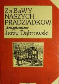 Zabawy naszych pradziadków - Jerzy Dąbrowski