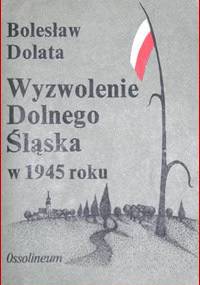 Wyzwolenie Dolnego Śląska w 1945 roku - Bolesław Dolata