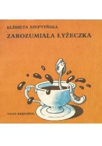 Zarozumiała łyżeczka - Elżbieta Szeptyńska