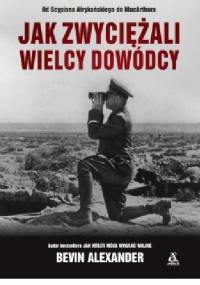 Jak zwyciężali wielcy dowódcy - Bevin Alexander