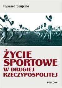 Życie sportowe w drugiej Rzeczypospolitej : sukcesy, ciekawostki, sensacje - Krzysztof Szujecki