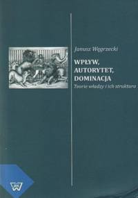 Wpływ, autorytet, dominacja - Janusz Węgrzecki
