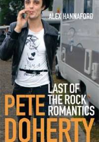 Pete Doherty: Last of the Rock Romantics - Alex Hannaford