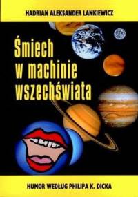 Śmiech w machinie wszechświata. Humor według Philipa K. Dicka - Hadrian Aleksander Lankiewicz