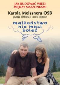 Jak budować więzi między małżonkami. Małżeństwo nie musi boleć - o. Karol Meissner, Elżbieta Kopocz