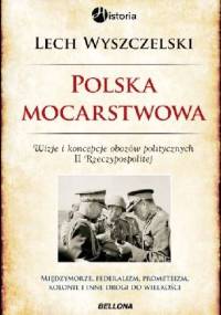 Polska mocarstwowa. Wizje i koncepcje obozow politycznych II Rzeczpospolitej - Lech Wyszczelski