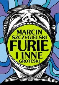 Furie i inne groteski - Marcin Szczygielski