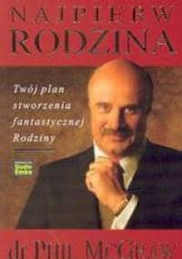 Najpierw rodzina /Twój plan stworzenia fantastycznej rodziny - Phil McGraw