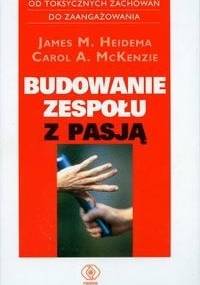 Budowanie zespołu z pasją - Heidema James M., McKenzie Carol A. - McKenzie Carol A., James M. Heidema