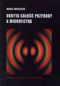 Ukryta całość przyrody a mikrofizyka - Marek Woszczek
