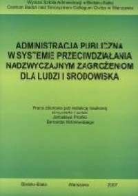 Administracja publiczna w systemie przeciwdziałania nadzwyczajnym zagrożeniom dla ludzi i środowiska