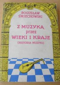 Z muzyką przez wieki i kraje - Historia muzyki - Bogusław Śmiechowski