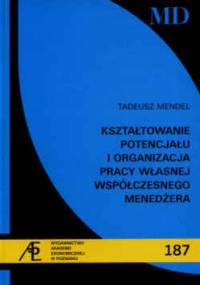 Ksztłatowanie potencjału i organizacja pracy własnej współczesnego menedżera - Tadeusz Mendel
