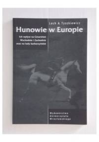 Hunowie w Europie. Ich wpływ na Cesarstwo Wschodnie i Zachodnie oraz na ludy barbarzyńskie. - Lech A. Tyszkiewicz
