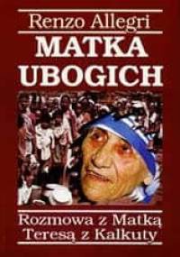 Matka ubogich. Rozmowa z Matką Teresą z Kalkuty - Renzo Allegri