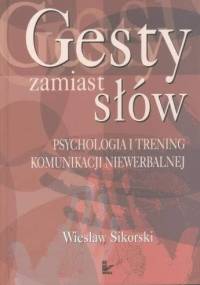 Gesty zamiast słów. Psychologia i trening komunikacji niewerbalnej - Wiesław Sikorski