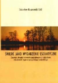 Śmierć jako wydarzenie eschatyczne: zwyczaje, obrzędy i wierzenia pogrzebowe oraz zaduszkowe mieszkańców regionu opoczyńskiego i radomskiego - Zdzisław Kupisiński