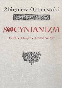 Socynianizm. Dzieje, poglądy, oddziaływanie - Zbigniew Ogonowski