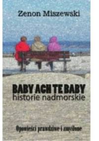 Baby ach te baby - historie nadmorskie. Opowieści prawdziwe i zmyślone - Zenon Miszewski