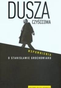 Dusza czyśćcowa. Wspomnienia o Stanisławie Grochowiaku - Anna Romaniuk