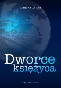Dworce księżyca - Marta Cywińska