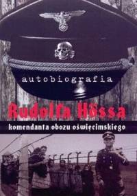 Autobiografia Rudolfa Hössa komendanta obozu oświęcimskiego - Rudolf Hoess