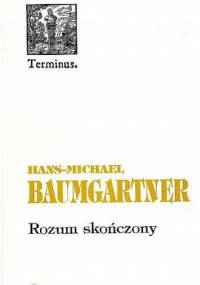 Rozum skończony. Ku rozumieniu filozofii przez siebie samą - Hans Michael Baumgartner