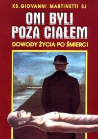 Oni byli poza ciałem. Dowody życia po śmierci - Giovanni Martinetti Sj