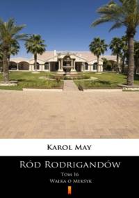 Ród Rodrigandów (Tom 16). Ród Rodrigandów. Walka o Meksyk - Karol May