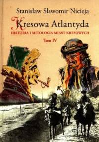 Kresowa Atlantyda. Historia i mitologia miast kresowych. Tom 4 - Stanisław Sławomir Nicieja