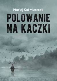 Polowanie na kaczki - Maciej Kaźmierczak