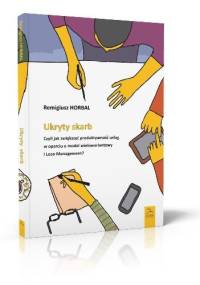Ukryty skarb. Czyli jak zwiększyć produktywność usług w oparciu o model wielowariantowy i Lean Management? - Remigiusz Horbal
