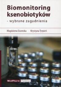 Biomonitoring ksenobiotyków - wybrane zagadnienia - Magdalena Szumska, Krystyna Tyrpień