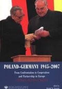 Poland-Germany 1945-2007. From Confrontation to Cooperation and Partnership in Europe - Witold M. Góralski