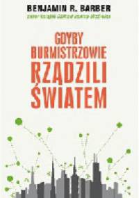 Gdyby burmistrzowie rządzili światem - Benjamin Barber