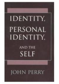 Identity, Personal Identity, and the Self - John Perry