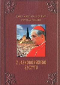 Z Jasnogórskiego szczytu. Homilie głoszone w uroczystości Maryjne (3 maja - 15 sierpnia - 26 sierpnia) 1981-2003 - Józef Glemp