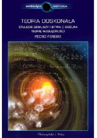 Teoria doskonała. Stulecie geniuszy i bitwa o ogólną teorię względności - Pedro G. Ferreira