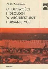 O ideowości i ideologii w architekturze i urbanistyce - Adam Kotarbiński