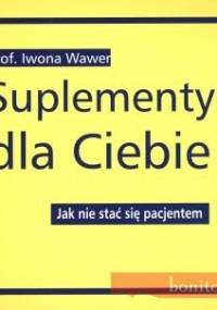 Suplementy dla Ciebie. Jak nie stać się pacjentem - Iwona Wawer