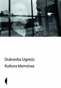 Kultura kłamstwa (eseje antypolityczne) - Dubravka Ugrešić