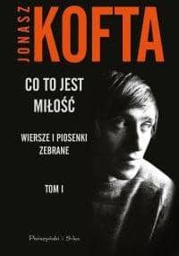 Co to jest miłość. Wiersze i piosenki zebrane - tom 1 - Jonasz Kofta
