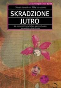 Skradzione jutro. Jak zrozumieć i leczyć kobiety wykorzystywane seksualnie w dzieciństwie - Steven Levenkron, Abby Levenkron