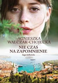 Nie czas na zapomnienie - Agnieszka Walczak-Chojecka