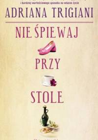 Nie śpiewaj przy stole - Adriana Trigiani