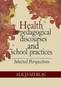 Health in pedagogical discourses and school practices - Alicja Szerląg