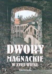 Dwory magnackie w XVIII wieku. Rola i znaczenie kulturowe - Teresa Kostkiewiczowa