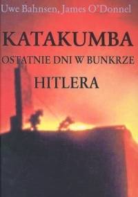 Katakumba. Ostatnie dni w bunkrze Hitlera - Uwe Bahnsen, James O'Donnel
