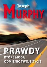 Prawdy, które mogą odmienić twoje życie - Joseph Murphy