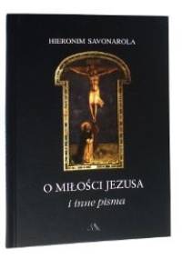 O miłości Jezusa i inne pisma - Hieronim Savonarola
